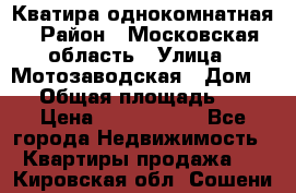 Кватира однокомнатная › Район ­ Московская область › Улица ­ Мотозаводская › Дом ­ 3 › Общая площадь ­ 35 › Цена ­ 2 500 000 - Все города Недвижимость » Квартиры продажа   . Кировская обл.,Сошени п.